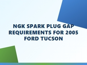 Proper Ngk Spark Plug Gap for Ford Tucson