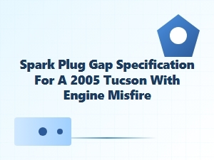 Spark Plug Gap Specification for a Tucson with Misfire