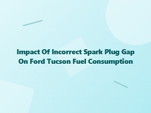 How Spark Plug Gaps Affect Tucson Fuel Economy