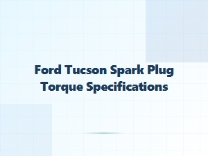 Ford Spark Plug Torque Specifications and Compatibility